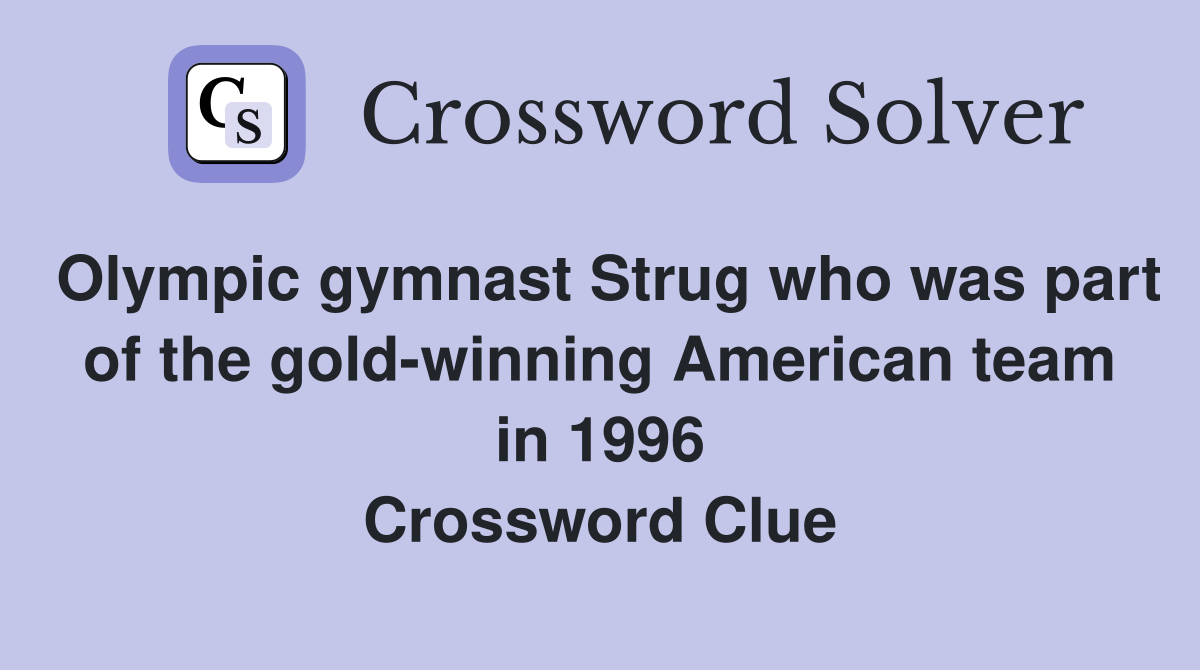 Olympic gymnast Strug who was part of the goldwinning American team in 1996 Crossword Clue
